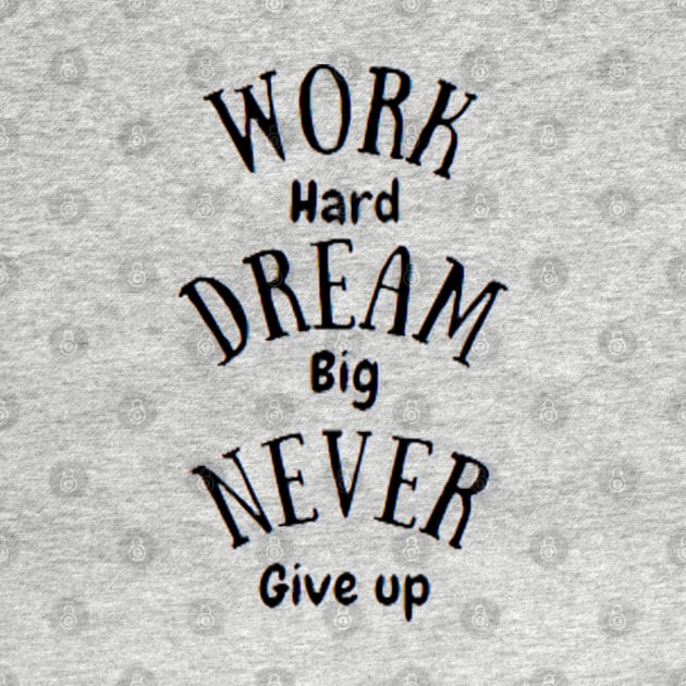 work hard dream big never give up by TheAwesomeShop